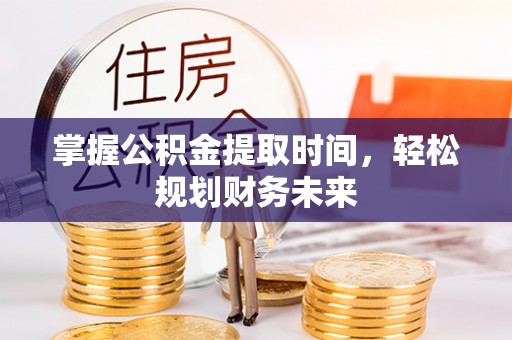 福州掌握公积金提取时间，轻松规划财务未来