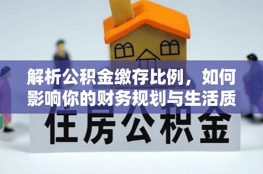 福州解析公积金缴存比例，如何影响你的财务规划与生活质量