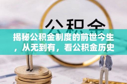福州揭秘公积金制度的前世今生，从无到有，看公积金历史沿革如何塑造现代生活