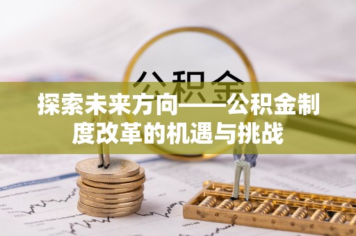 福州探索未来方向——公积金制度改革的机遇与挑战