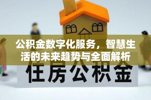 福州公积金数字化服务，智慧生活的未来趋势与全面解析