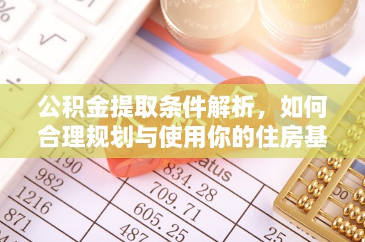 福州公积金提取条件解析，如何合理规划与使用你的住房基金