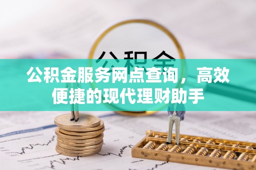 福州公积金服务网点查询，高效便捷的现代理财助手