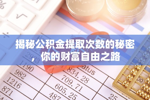 福州揭秘公积金提取次数的秘密，你的财富自由之路