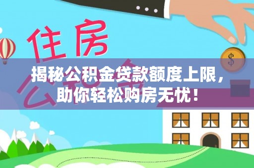 福州揭秘公积金贷款额度上限，助你轻松购房无忧！