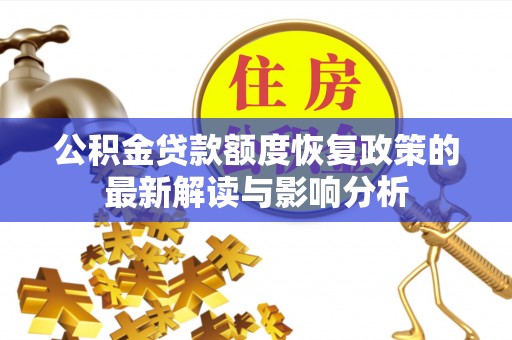 福州公积金贷款额度恢复政策的最新解读与影响分析