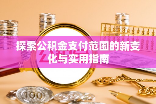 福州探索公积金支付范围的新变化与实用指南