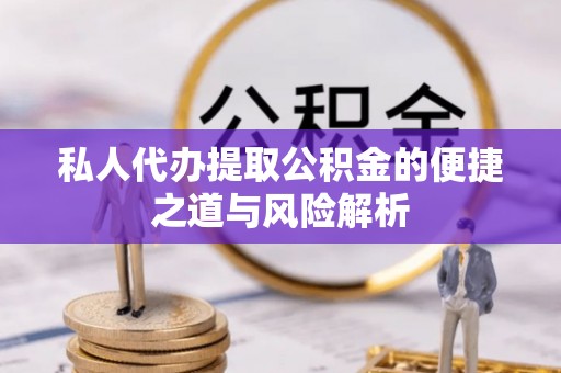福州私人代办提取公积金的便捷之道与风险解析
