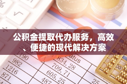 福州公积金提取代办服务，高效、便捷的现代解决方案