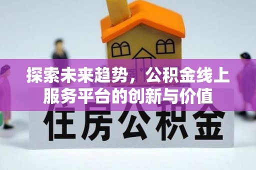 福州探索未来趋势，公积金线上服务平台的创新与价值