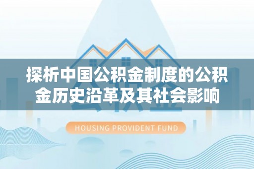 福州探析中国公积金制度的公积金历史沿革及其社会影响