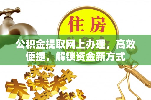 福州公积金提取网上办理，高效便捷，解锁资金新方式
