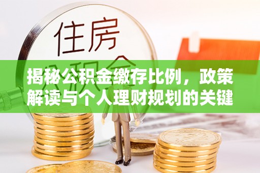 福州揭秘公积金缴存比例，政策解读与个人理财规划的关键