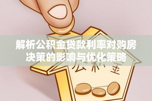 福州解析公积金贷款利率对购房决策的影响与优化策略