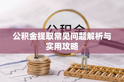 福州公积金提取常见问题解析与实用攻略
