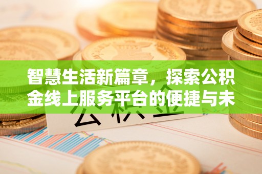 福州智慧生活新篇章，探索公积金线上服务平台的便捷与未来