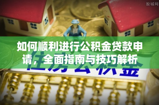 福州如何顺利进行公积金贷款申请，全面指南与技巧解析
