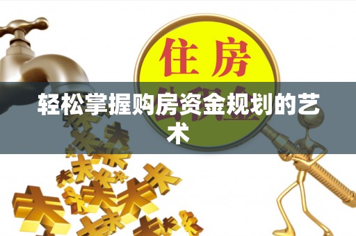 福州轻松掌握购房资金规划的艺术