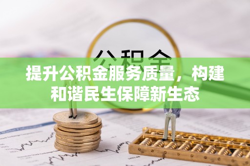 福州提升公积金服务质量，构建和谐民生保障新生态