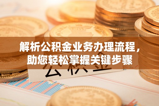 福州解析公积金业务办理流程，助您轻松掌握关键步骤