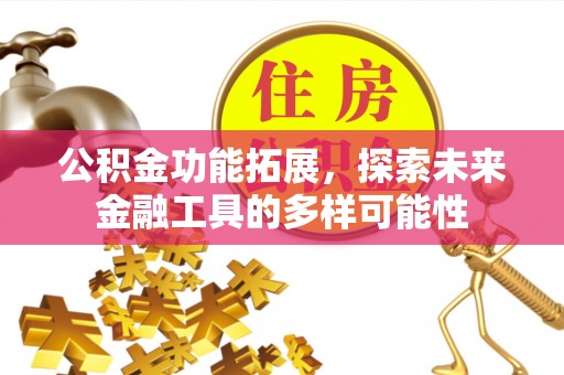 福州公积金功能拓展，探索未来金融工具的多样可能性