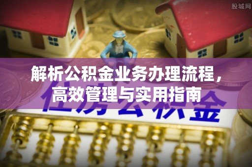福州解析公积金业务办理流程，高效管理与实用指南