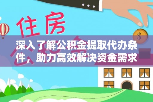 福州深入了解公积金提取代办条件，助力高效解决资金需求