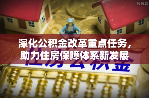 福州深化公积金改革重点任务，助力住房保障体系新发展