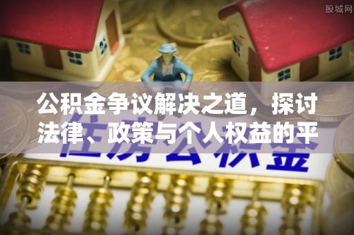 福州公积金争议解决之道，探讨法律、政策与个人权益的平衡