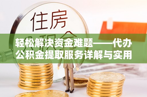 福州轻松解决资金难题——代办公积金提取服务详解与实用指南