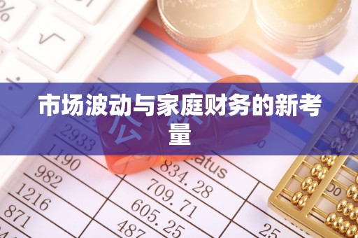 福州市场波动与家庭财务的新考量