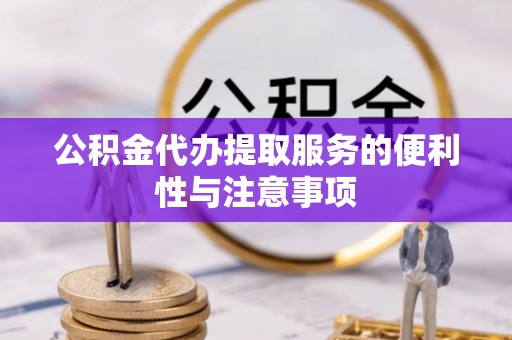 福州公积金代办提取服务的便利性与注意事项