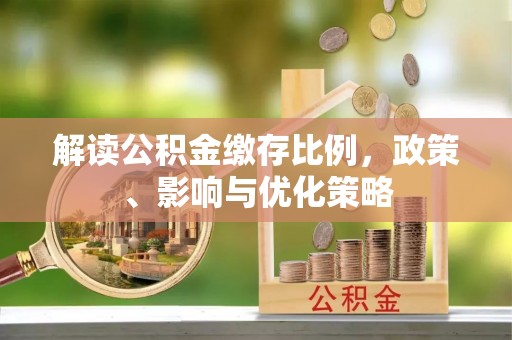 福州解读公积金缴存比例，政策、影响与优化策略