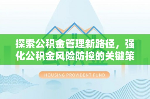 福州探索公积金管理新路径，强化公积金风险防控的关键策略