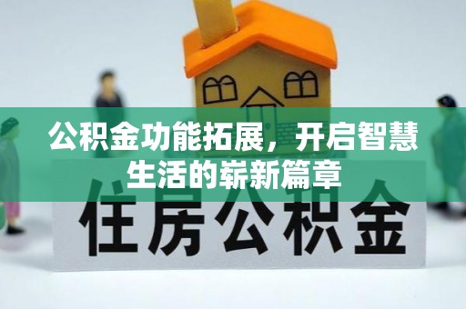 福州公积金功能拓展，开启智慧生活的崭新篇章