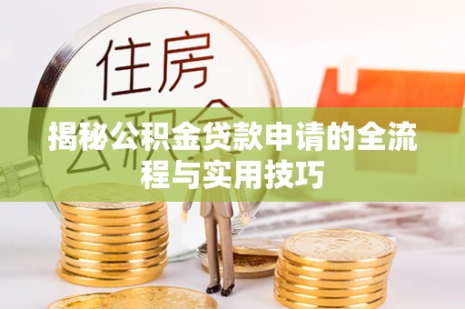 福州揭秘公积金贷款申请的全流程与实用技巧