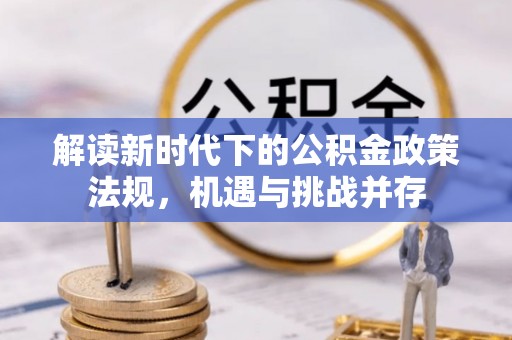 福州解读新时代下的公积金政策法规，机遇与挑战并存