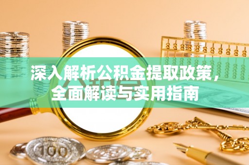 福州深入解析公积金提取政策，全面解读与实用指南