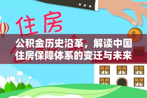 福州公积金历史沿革，解读中国住房保障体系的变迁与未来