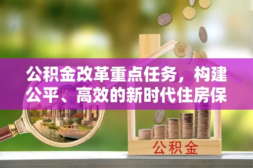 福州公积金改革重点任务，构建公平、高效的新时代住房保障体系