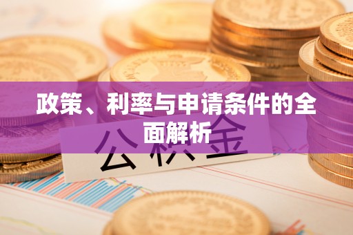 福州政策、利率与申请条件的全面解析