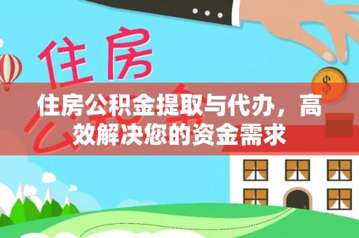福州住房公积金提取与代办，高效解决您的资金需求