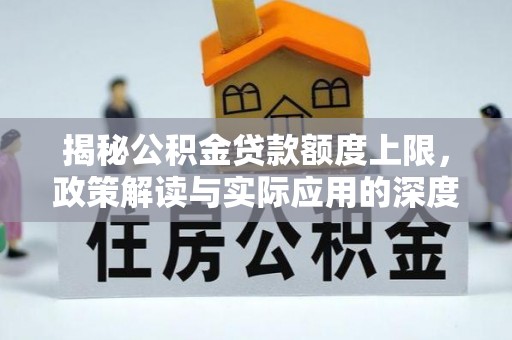 福州揭秘公积金贷款额度上限，政策解读与实际应用的深度分析