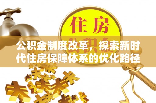福州公积金制度改革，探索新时代住房保障体系的优化路径