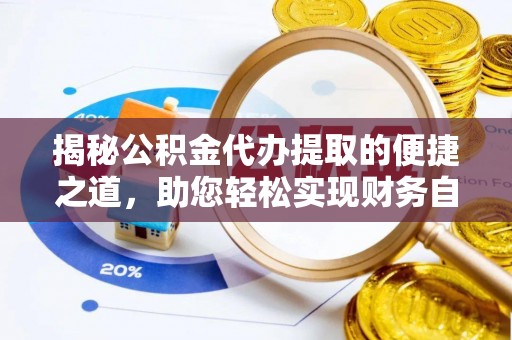 福州揭秘公积金代办提取的便捷之道，助您轻松实现财务自由