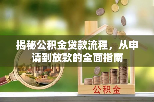 福州揭秘公积金贷款流程，从申请到放款的全面指南
