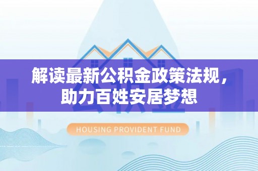 福州解读最新公积金政策法规，助力百姓安居梦想