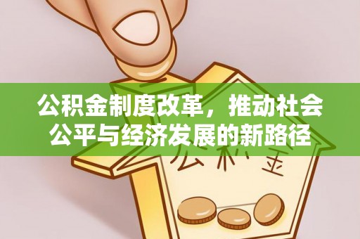 福州公积金制度改革，推动社会公平与经济发展的新路径