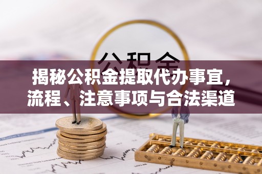 福州揭秘公积金提取代办事宜，流程、注意事项与合法渠道