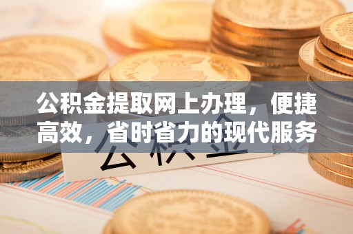 福州公积金提取网上办理，便捷高效，省时省力的现代服务
